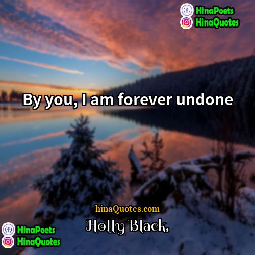 Holly Black Quotes | By you, I am forever undone.
 